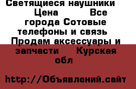 Светящиеся наушники LED › Цена ­ 990 - Все города Сотовые телефоны и связь » Продам аксессуары и запчасти   . Курская обл.